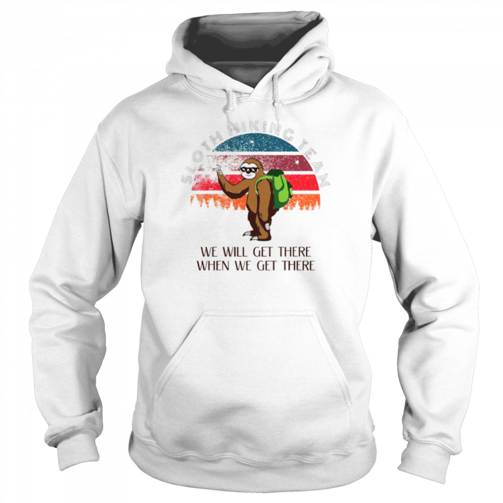 Sloth Hiking team we will get there when we get there vintage 2021 shirt Unisex Hoodie