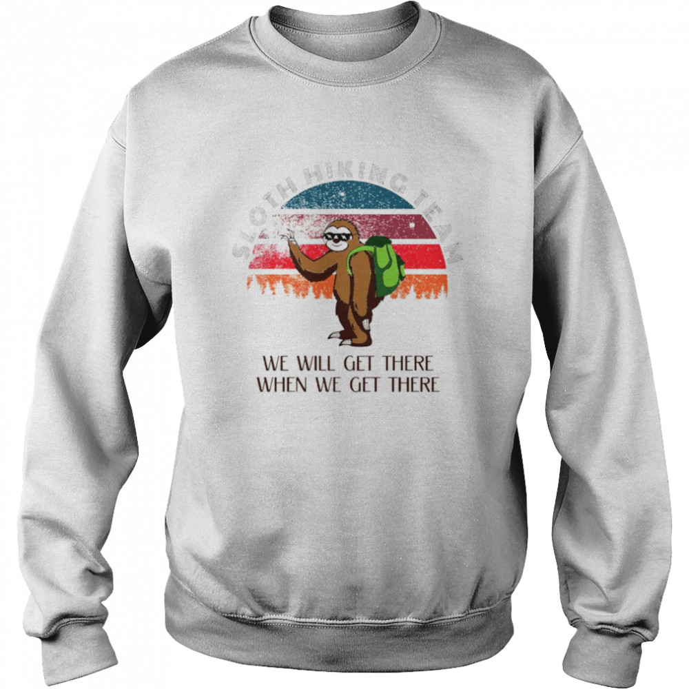 Sloth Hiking team we will get there when we get there vintage 2021 shirt Unisex Sweatshirt