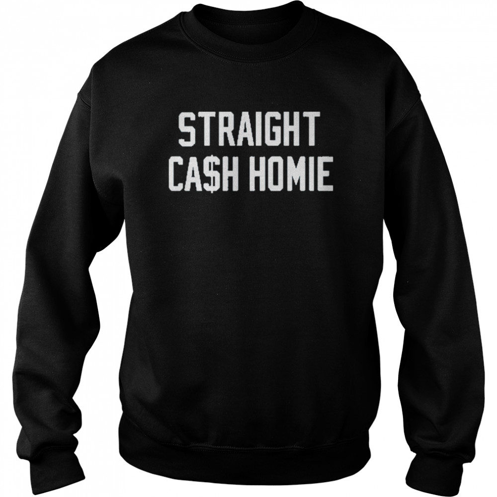 Straight cash homie shirt Unisex Sweatshirt