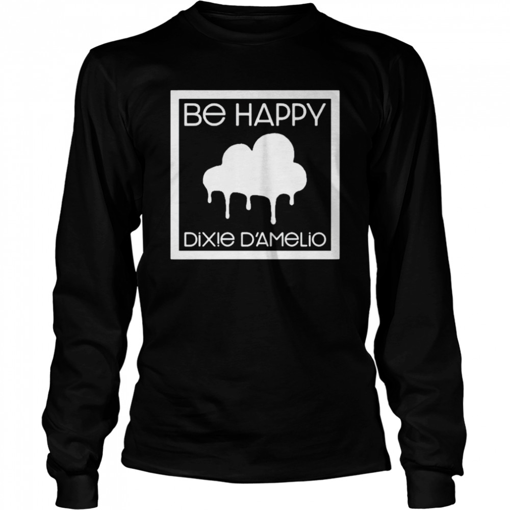 Top be happy Dixie Damelio shirt Long Sleeved T-shirt