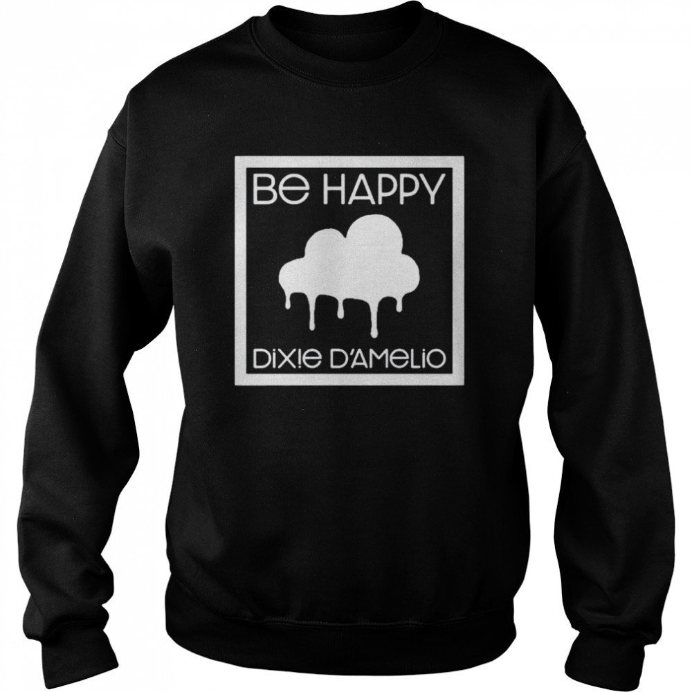 Top be happy Dixie Damelio shirt Unisex Sweatshirt