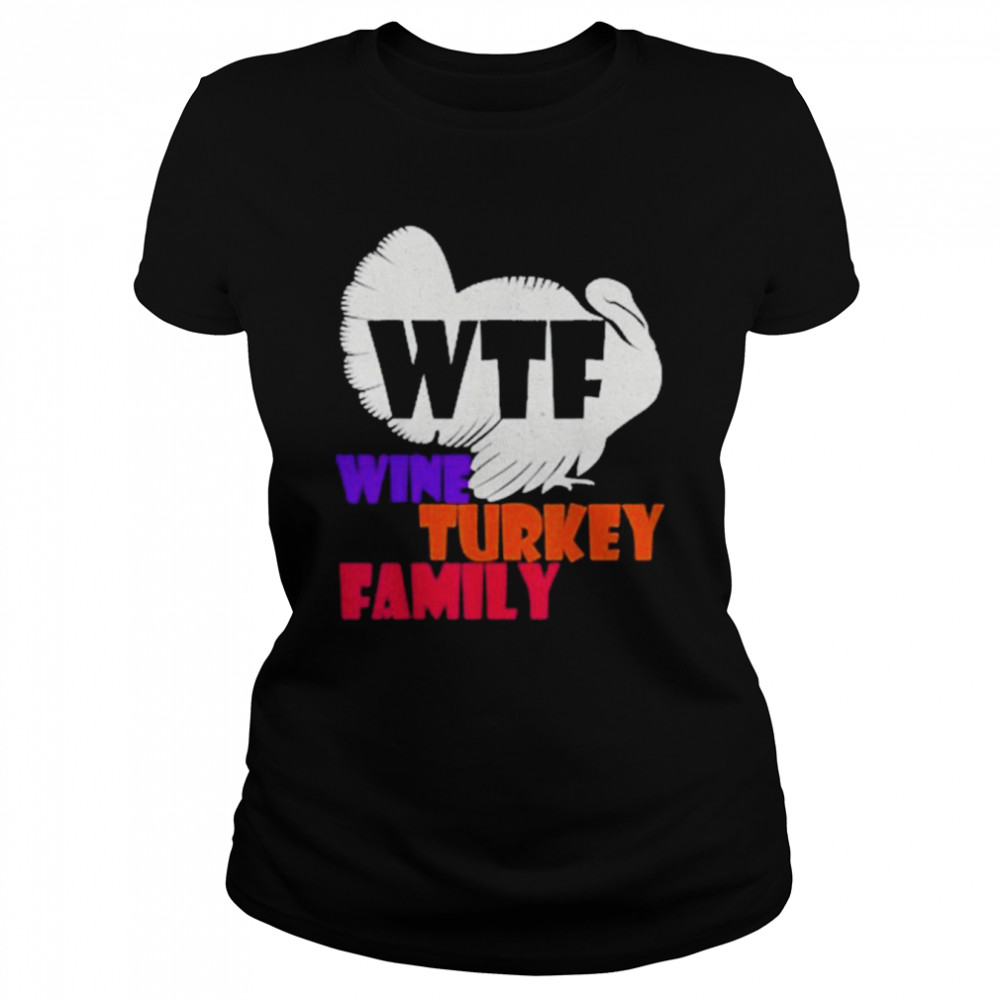 WTF Wine Turkey FamilyThanksgiving Day Gift Classic Women's T-shirt