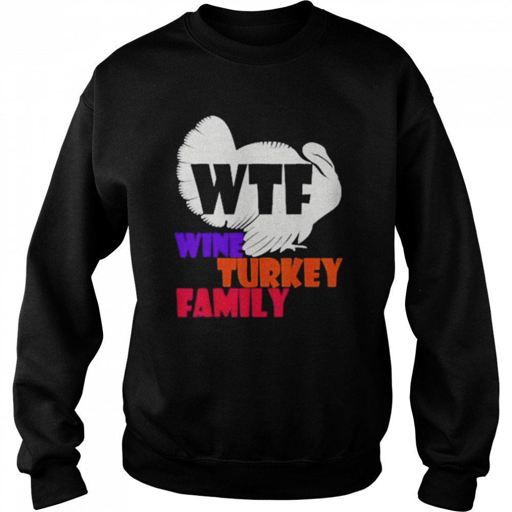 WTF Wine Turkey FamilyThanksgiving Day Gift Unisex Sweatshirt