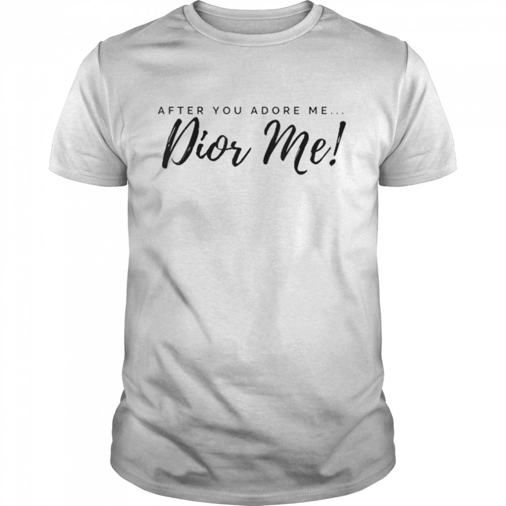 After you LOVE me…DIOR ME! T- Classic Men's T-shirt