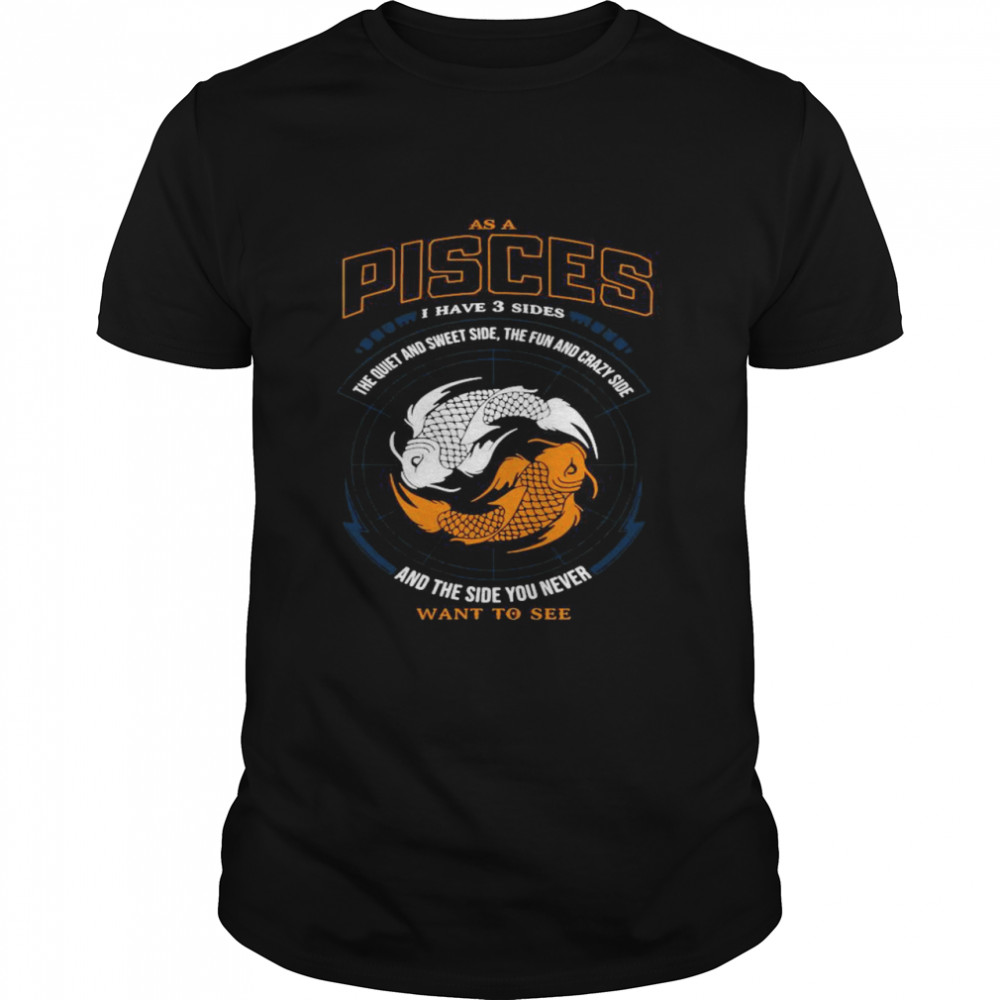 As a pisces I have three sides the quiet and sweet side the fun and crazy side and the side you never shirt Classic Men's T-shirt