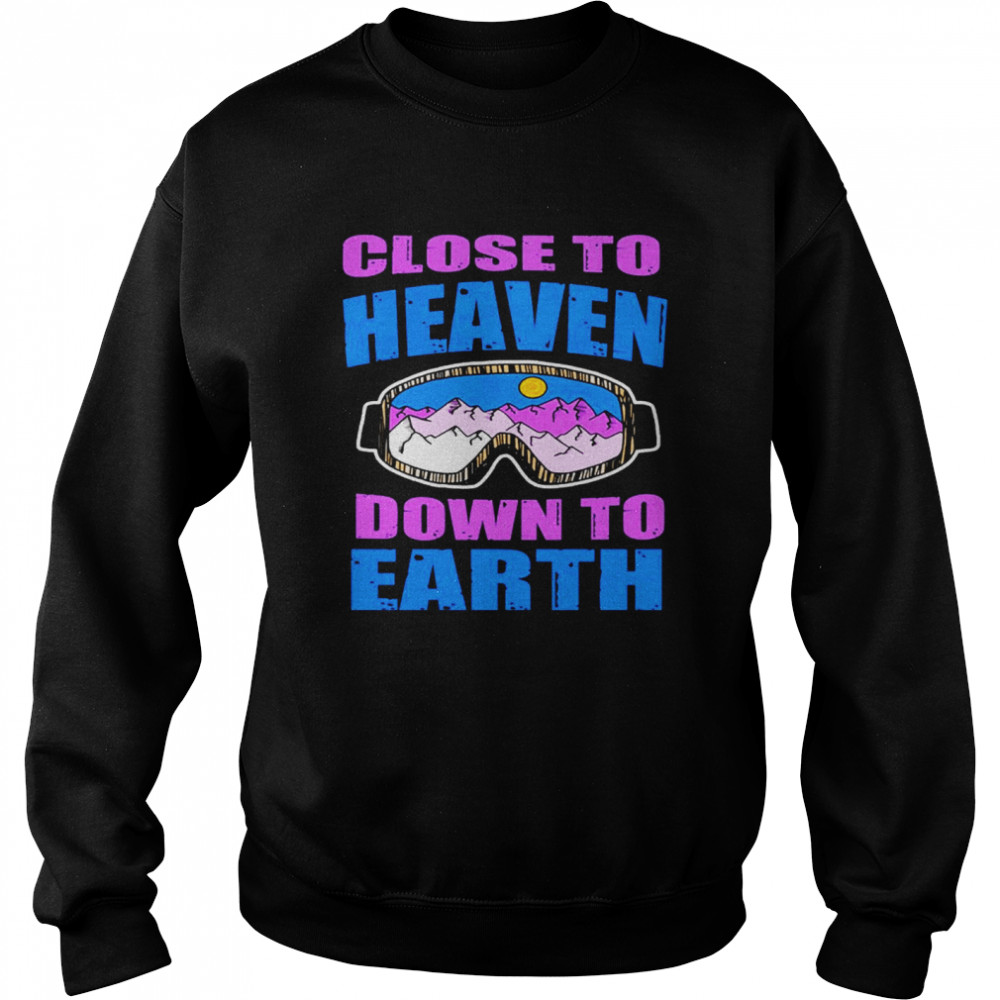 Close to heaven down to earth shirt Unisex Sweatshirt