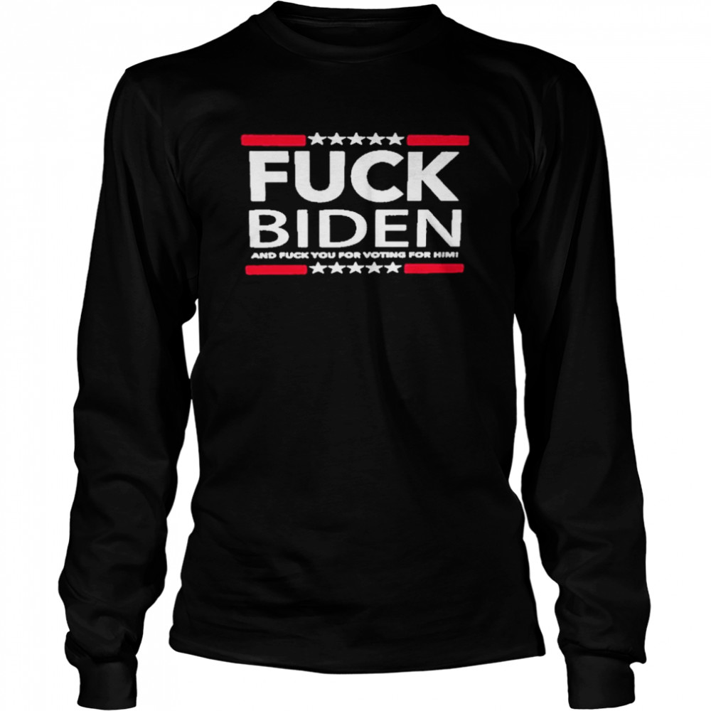 Fuck biden and fuck you for voting for him american shirt Long Sleeved T-shirt