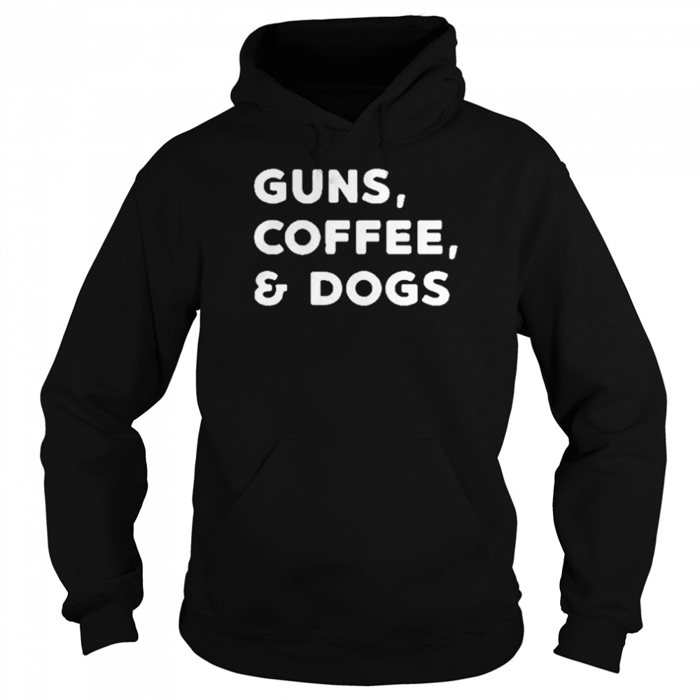 Guns coffee and dogs shirt Unisex Hoodie