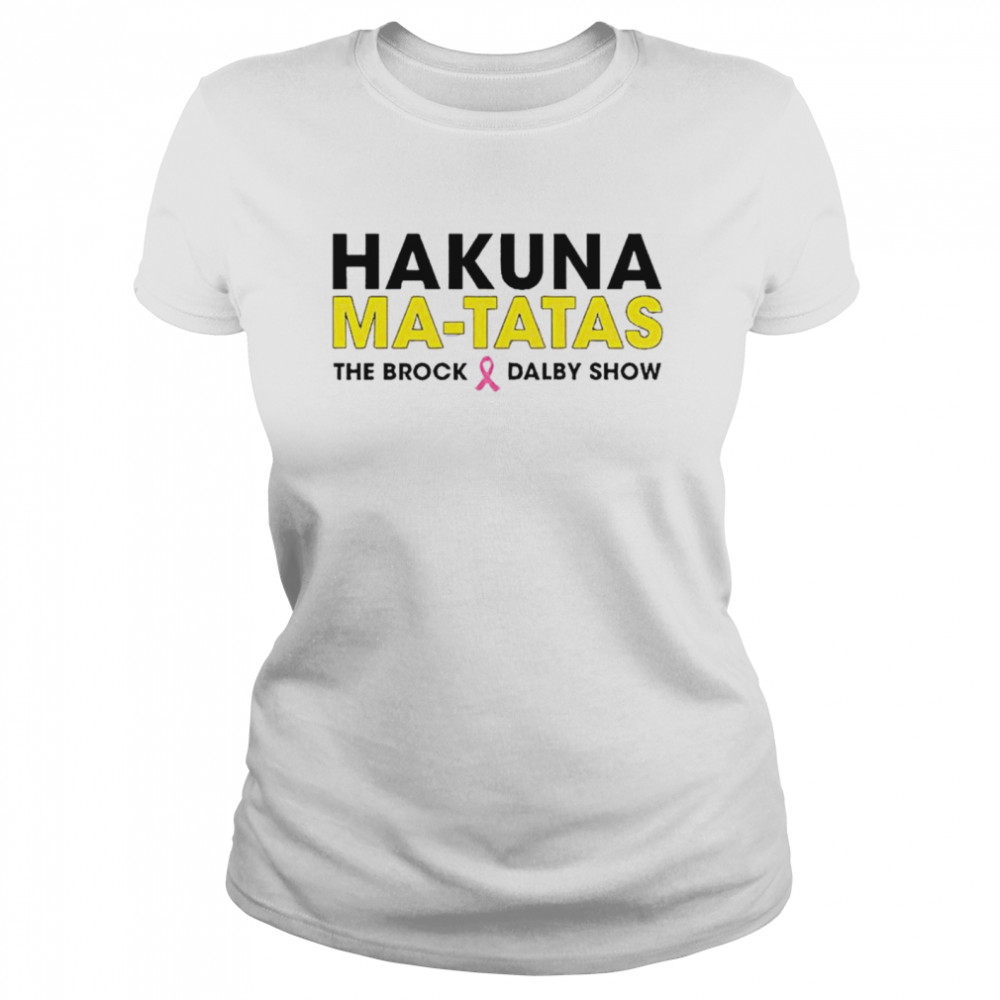 Hakuna Matatas the brock dalby show shirt Classic Women's T-shirt