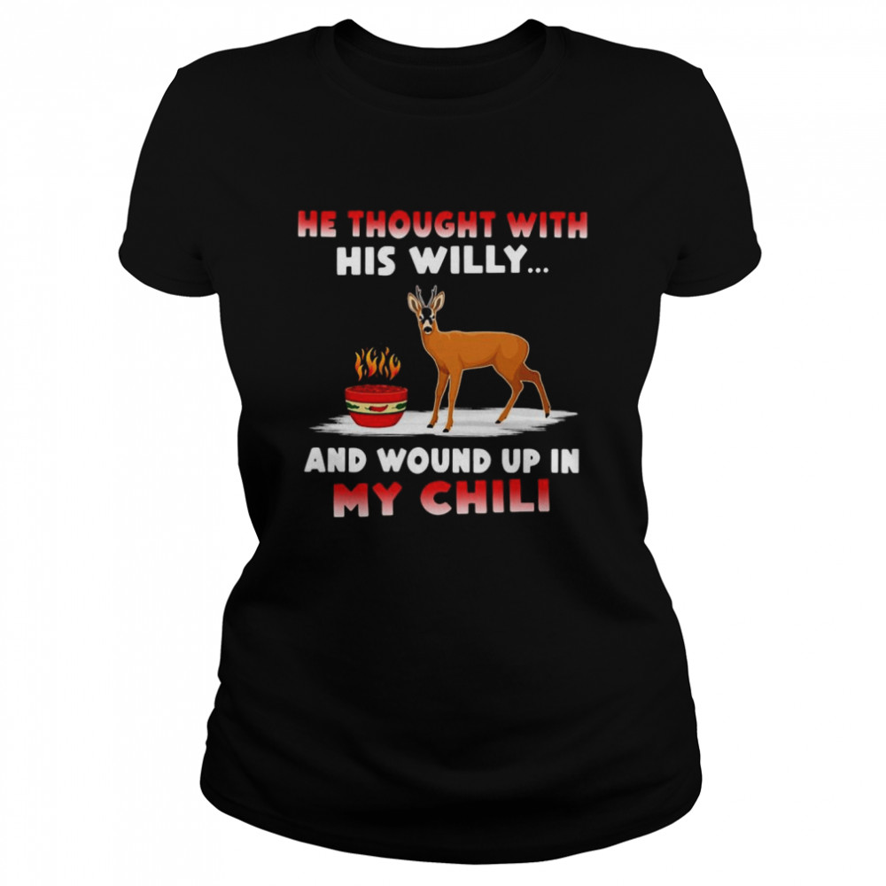 He Thought With His Willy And Wound Up In My Chile Classic Women's T-shirt