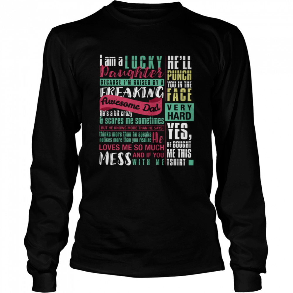 I Am A Lucky Daughter Because I’m Raised By A Freaking Awesome Dad He’s A Bit Crazy Scares Me Sometimes He’ll Punch You In The Face Very Hard Long Sleeved T-shirt