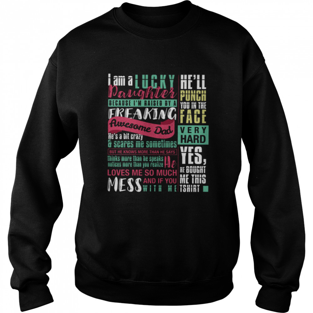 I Am A Lucky Daughter Because I’m Raised By A Freaking Awesome Dad He’s A Bit Crazy Scares Me Sometimes He’ll Punch You In The Face Very Hard Unisex Sweatshirt