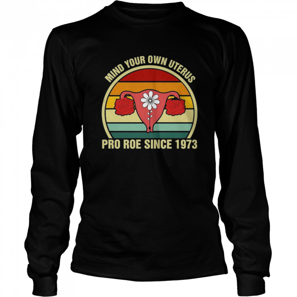 Mind your own uterus pro roe since 1973 vintage shirt Long Sleeved T-shirt