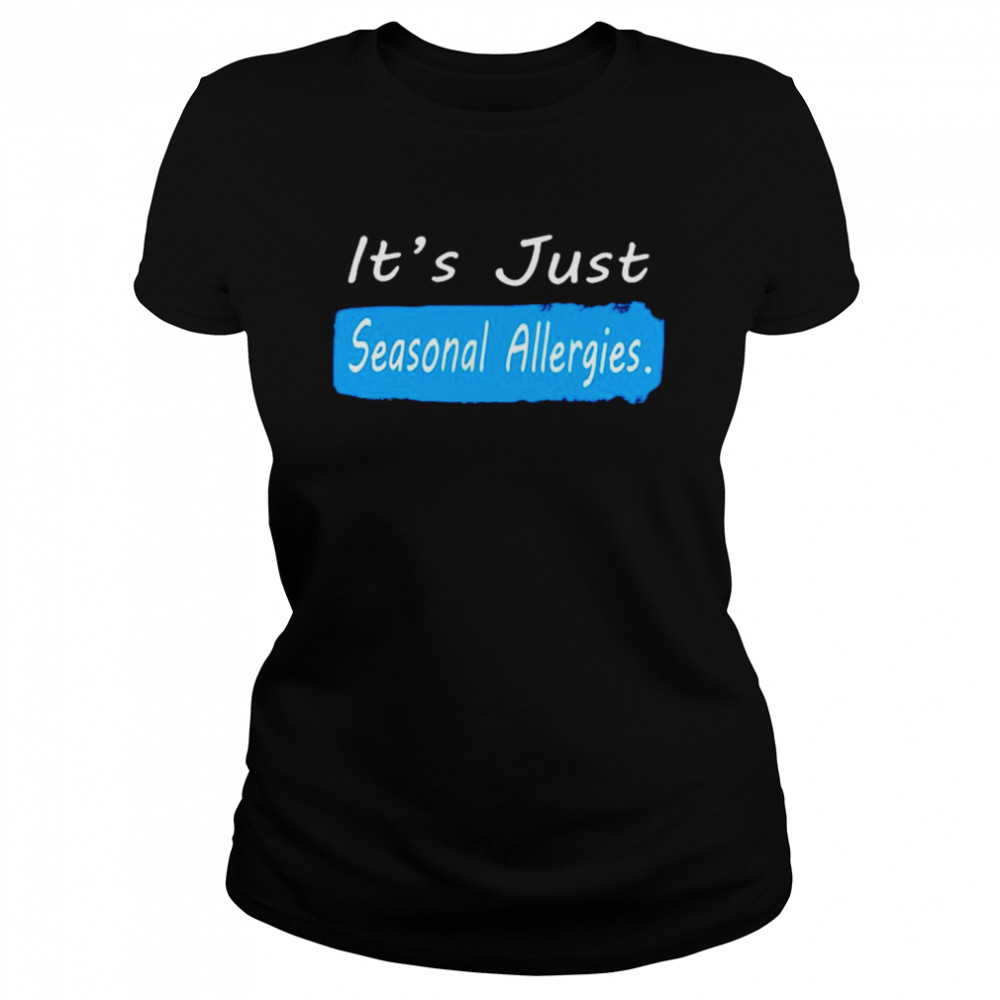 Official it’s just seasonal allergies shirt Classic Women's T-shirt