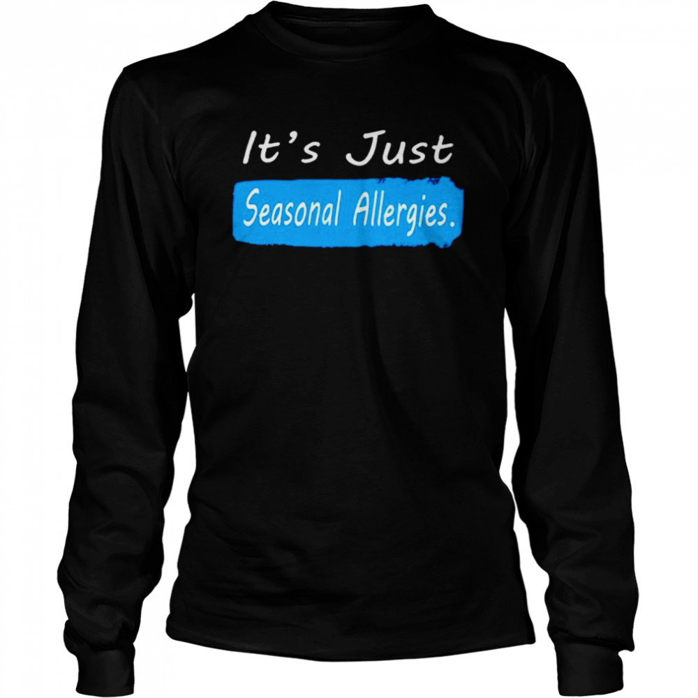 Official it’s just seasonal allergies shirt Long Sleeved T-shirt