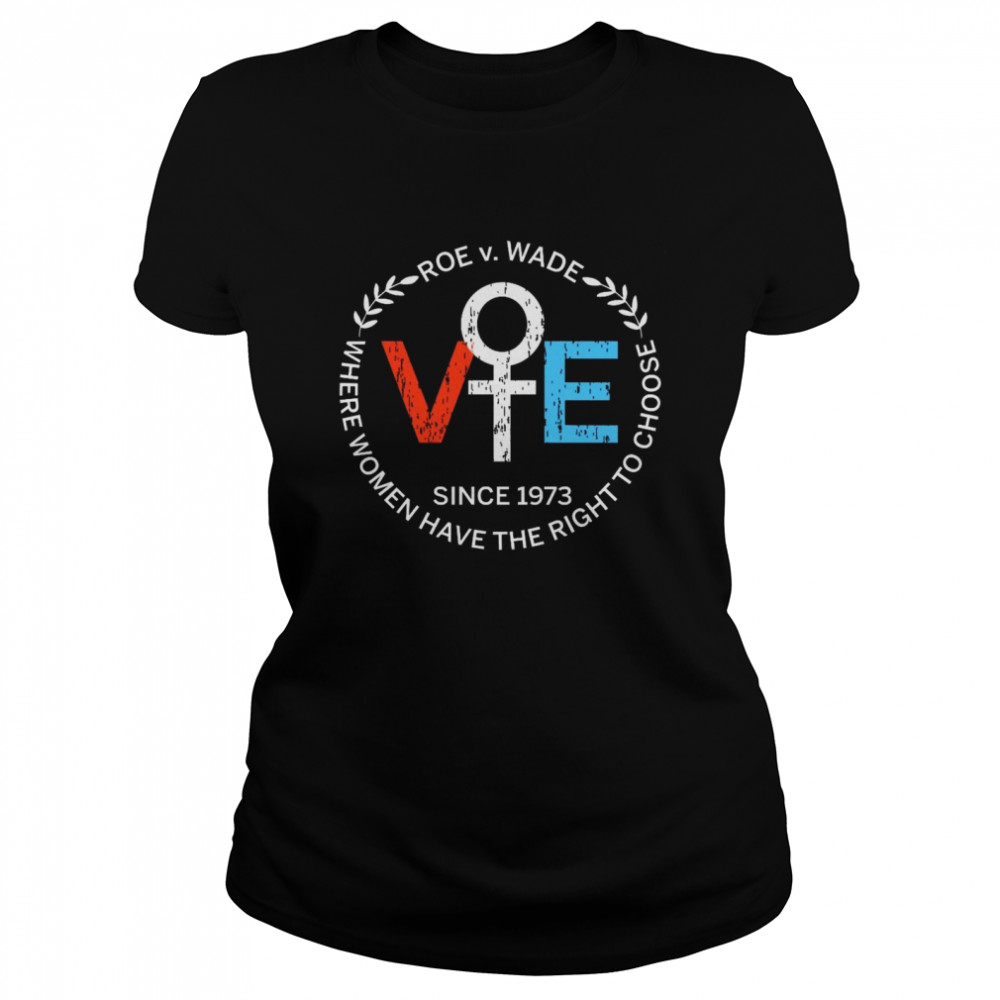 Roe v Wade Since 1973 Where Women Have The Right To Choose Classic Women's T-shirt