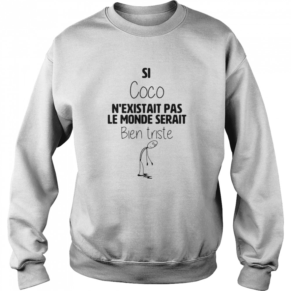 Si coco n’existait pas le monde serait bien triste shirt Unisex Sweatshirt