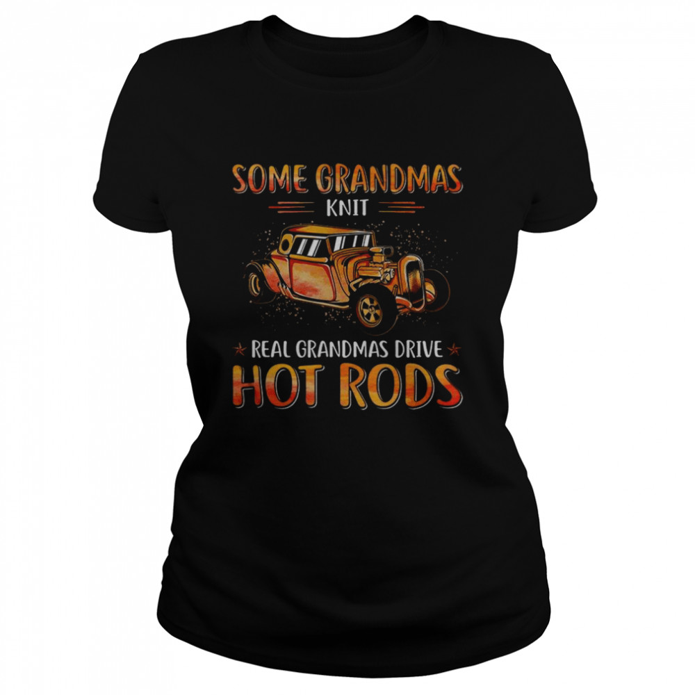 Some Grandmas Knit Real Grandmas Drive Hot Rods Classic Women's T-shirt