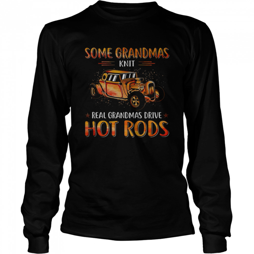 Some Grandmas Knit Real Grandmas Drive Hot Rods Long Sleeved T-shirt