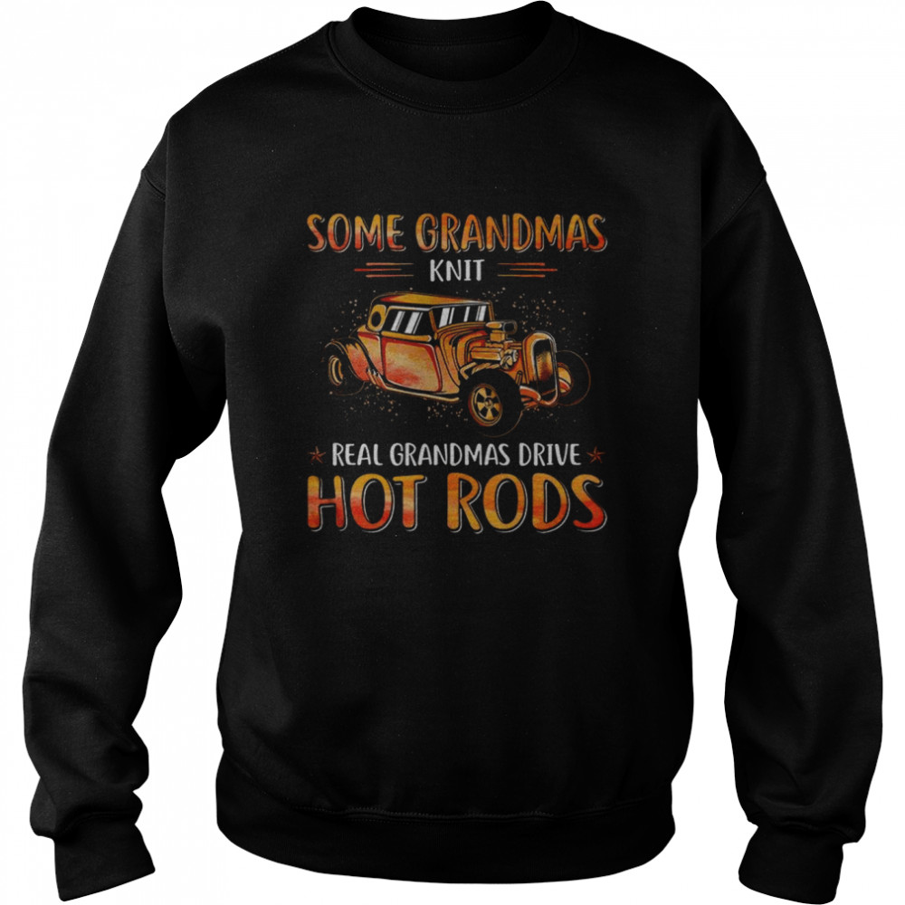 Some Grandmas Knit Real Grandmas Drive Hot Rods Unisex Sweatshirt