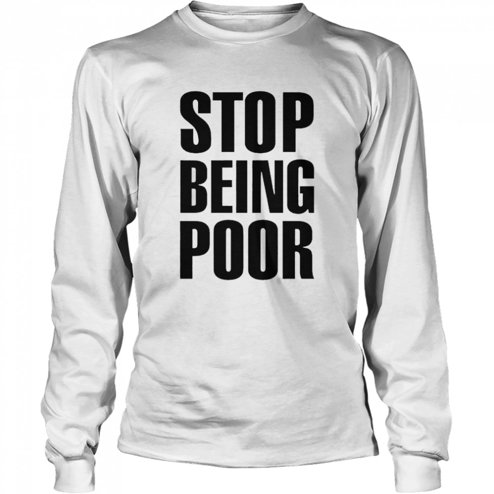 Stop Being Poor Paris Hilton nice shirt Long Sleeved T-shirt