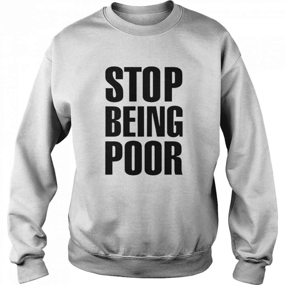 Stop Being Poor Paris Hilton nice shirt Unisex Sweatshirt