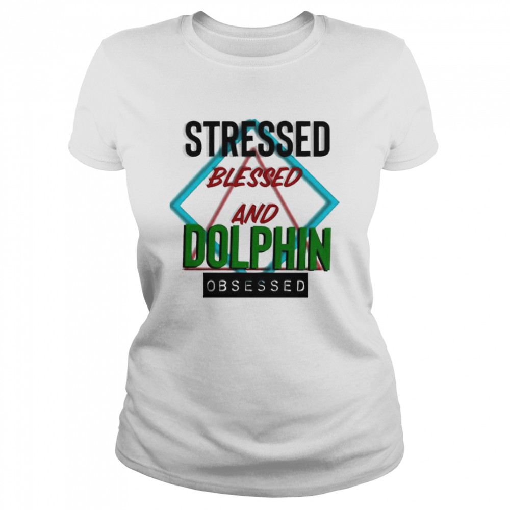 Stressed blessed and Dolphin obsessed shirt Classic Women's T-shirt