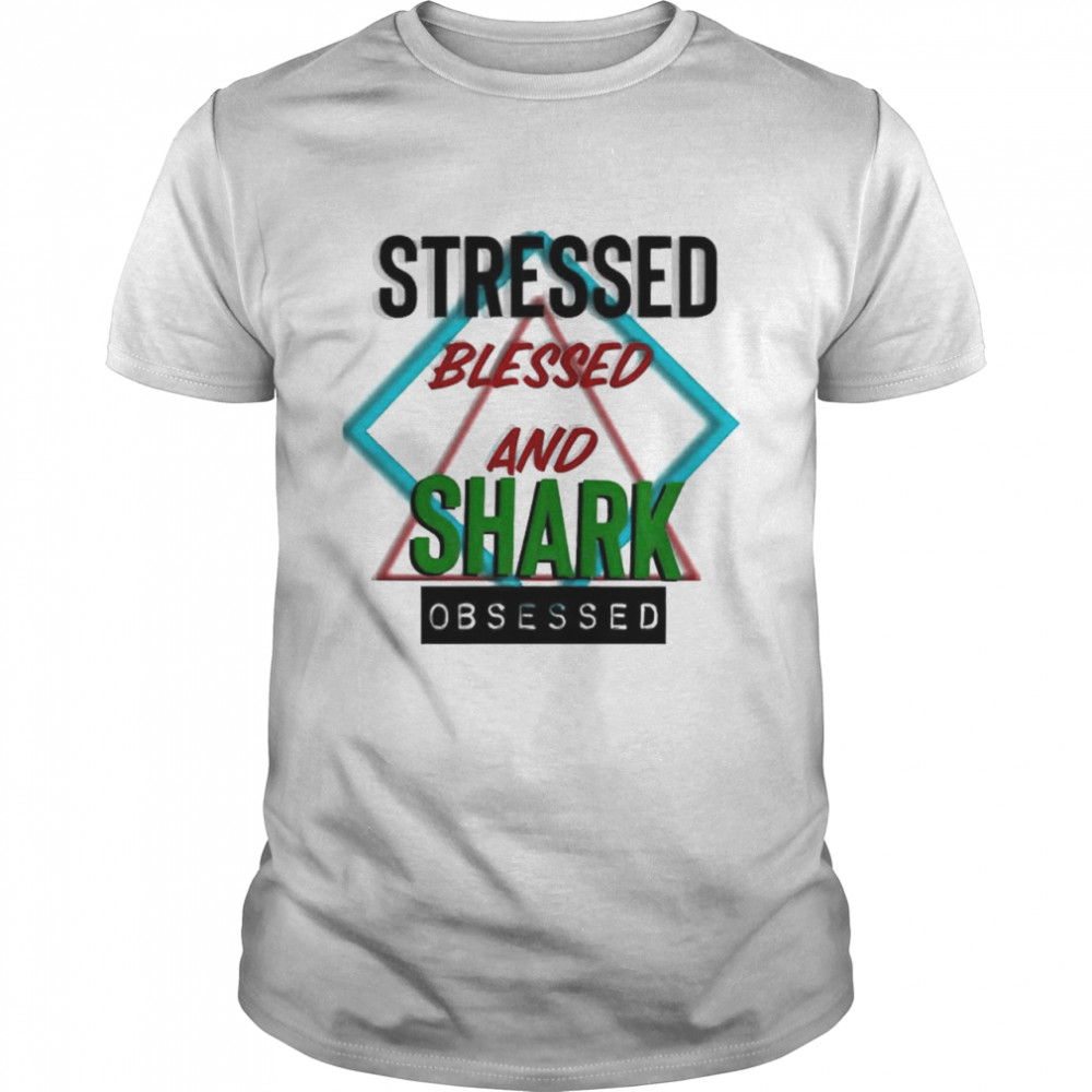 Stressed blessed and Shark obsessed shirt Classic Men's T-shirt