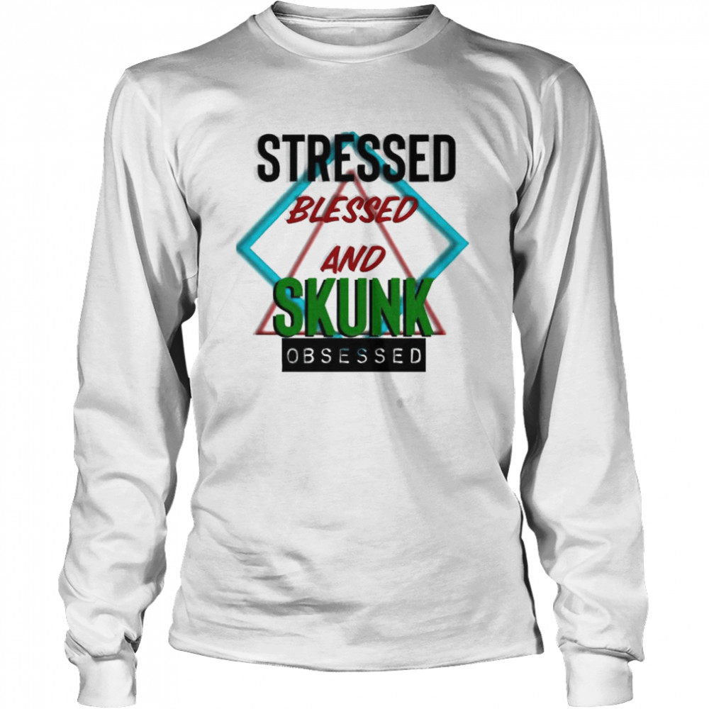 Stressed blessed and Skunk obsessed shirt Long Sleeved T-shirt