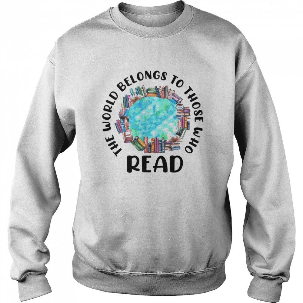 The world belongs to those who read books shirt Unisex Sweatshirt