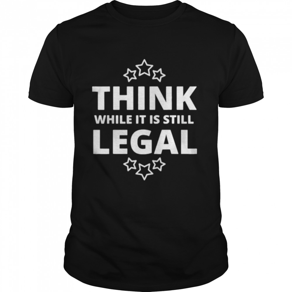 Think While It Is Still Legal Resistance Political Tee Classic Men's T-shirt