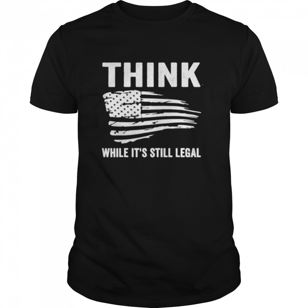 Think While It’s Still Legal Flag Us Tee Classic Men's T-shirt