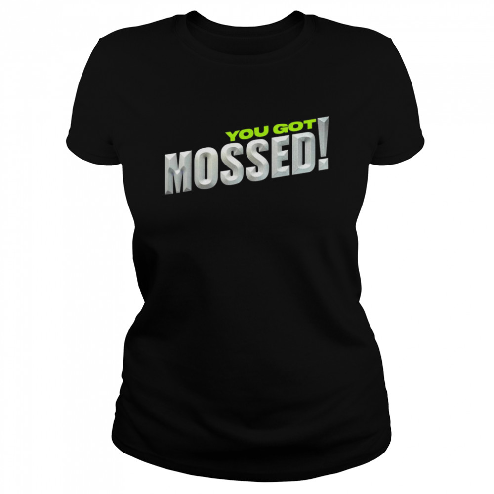 Top you Got Mossed shirt Classic Women's T-shirt