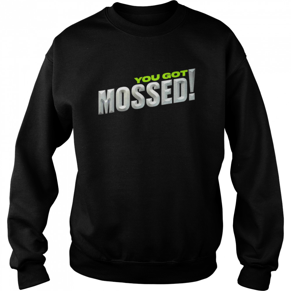 Top you Got Mossed shirt Unisex Sweatshirt