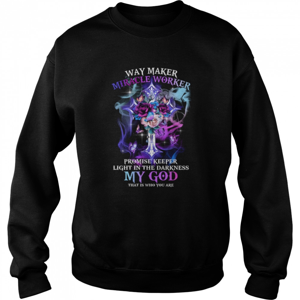 Way Maker Miracle Worker Promise Keeper Light In The Darkness My God That Is Who You Are Unisex Sweatshirt