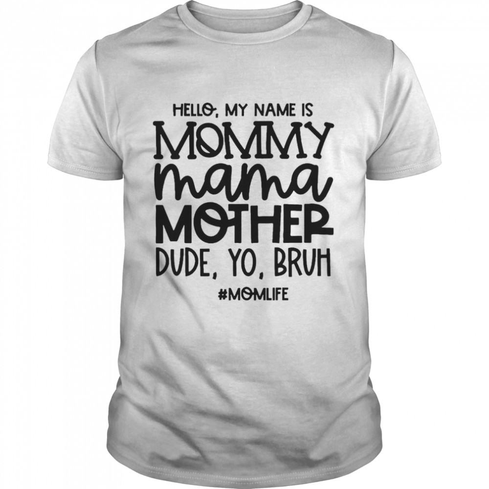 Hello My Name Is Mommy Mama Mother Dude Yo Bruh #Momlife T-shirt