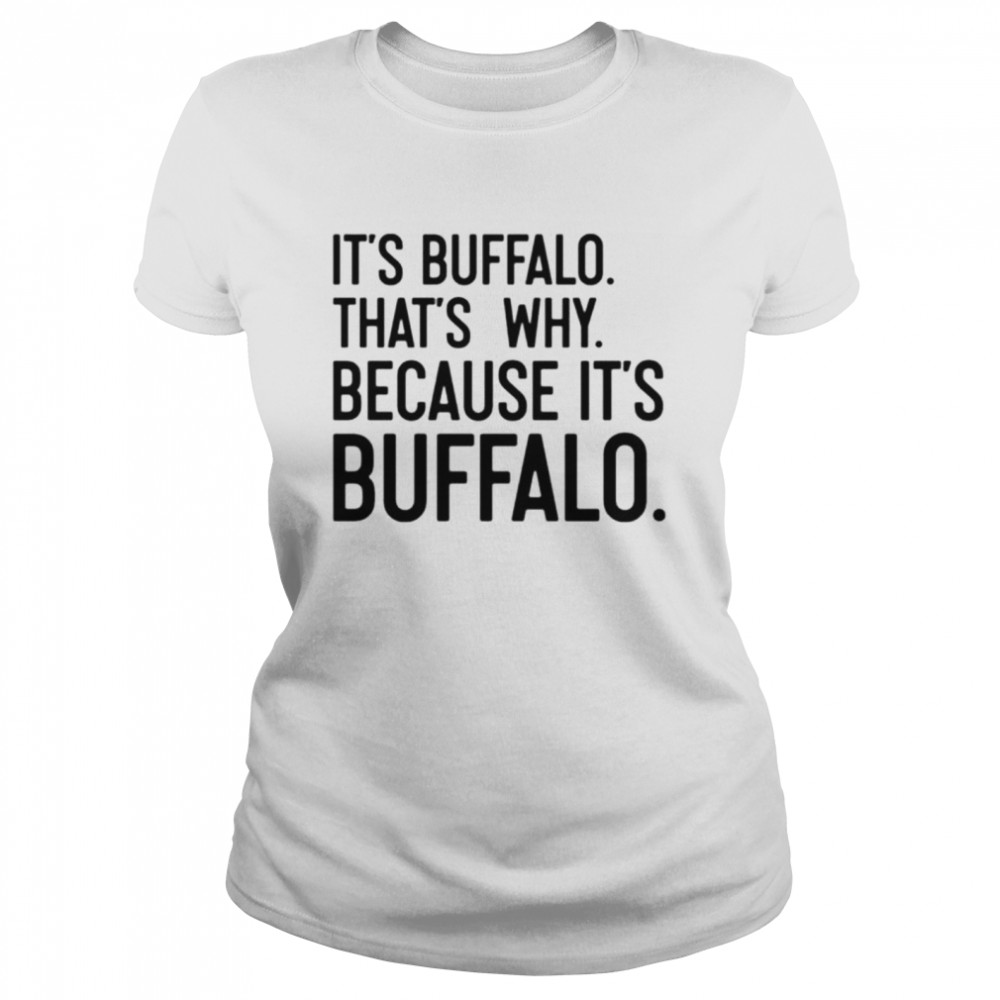 It’s Buffalo that’s why because it’s Buffalo T-shirt Classic Women's T-shirt