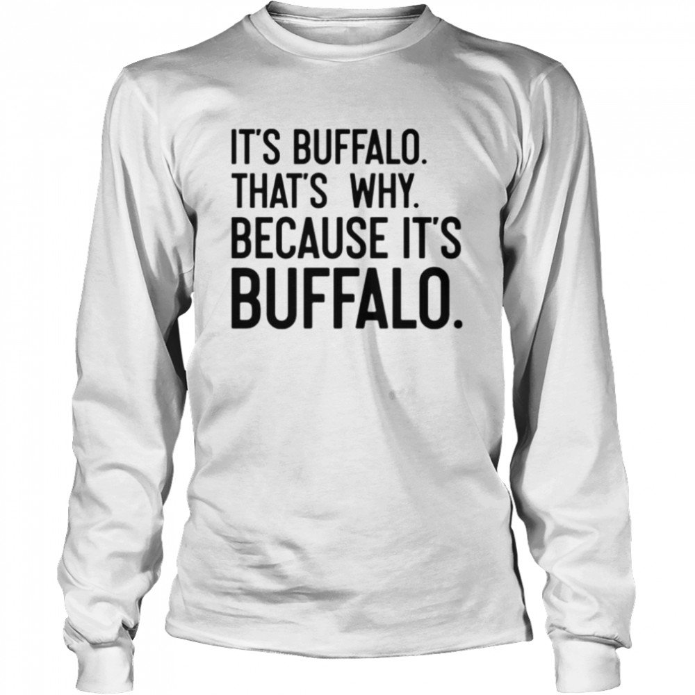 It’s Buffalo that’s why because it’s Buffalo T-shirt Long Sleeved T-shirt