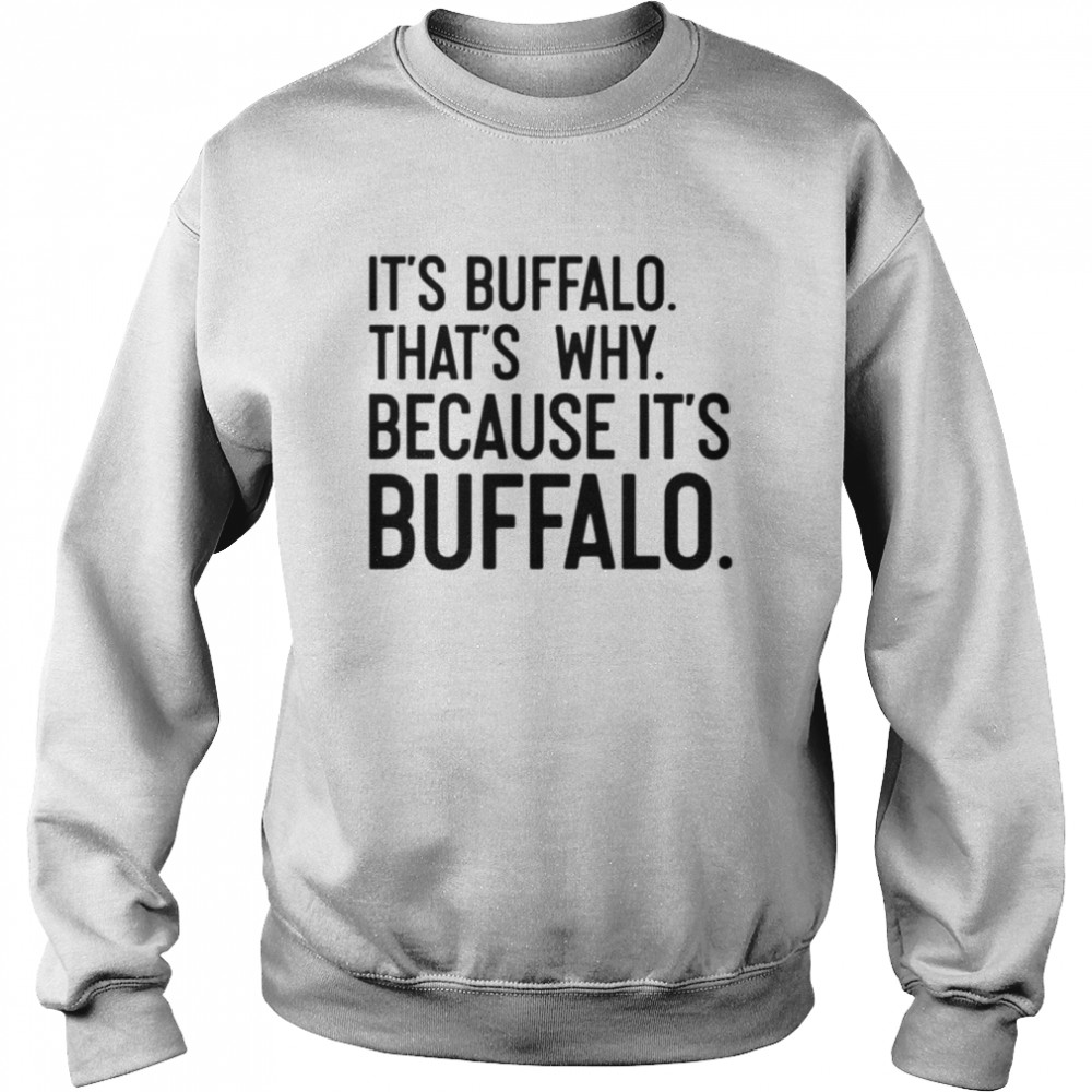 It’s Buffalo that’s why because it’s Buffalo T-shirt Unisex Sweatshirt