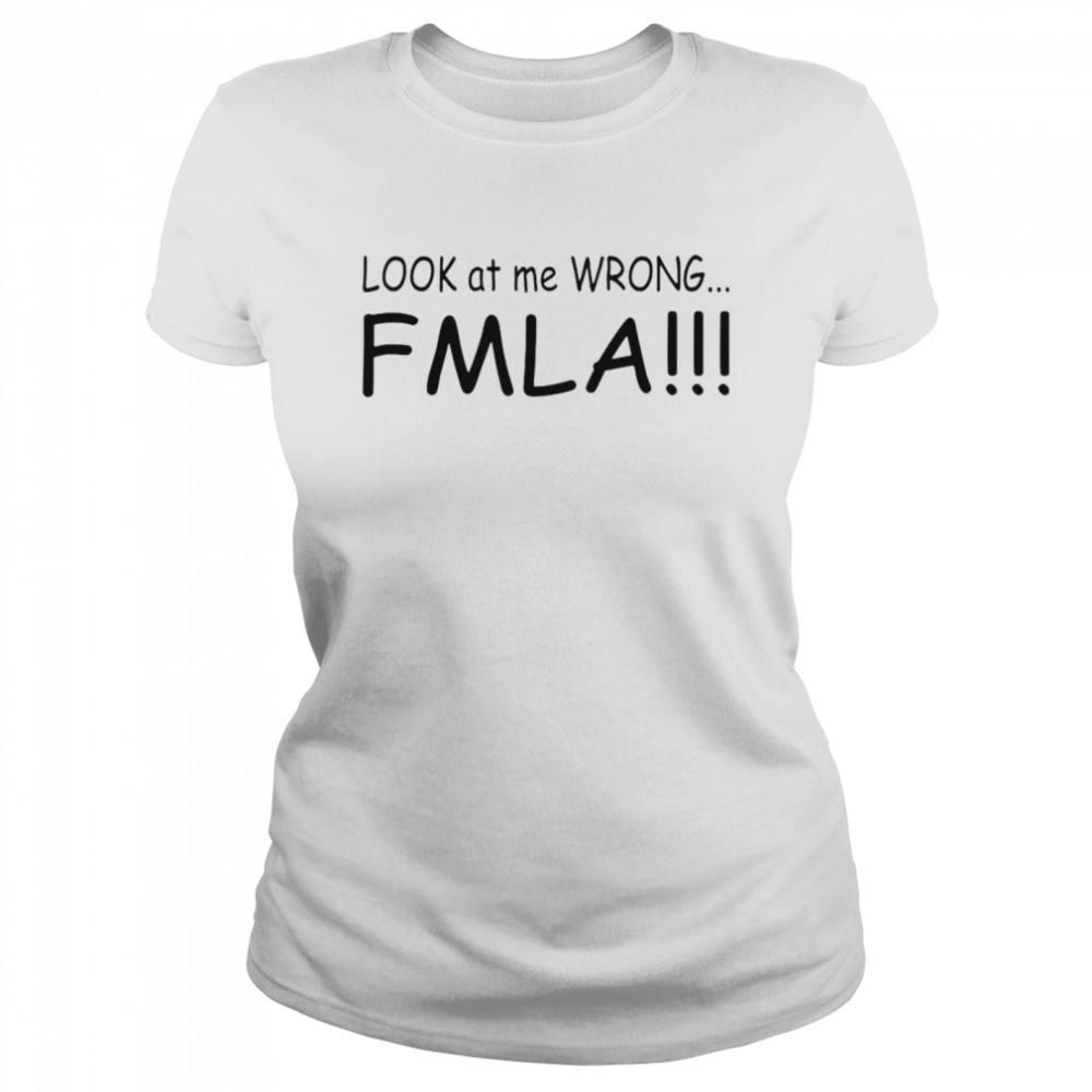 Look at me wrong FMLA T-shirt Classic Women's T-shirt