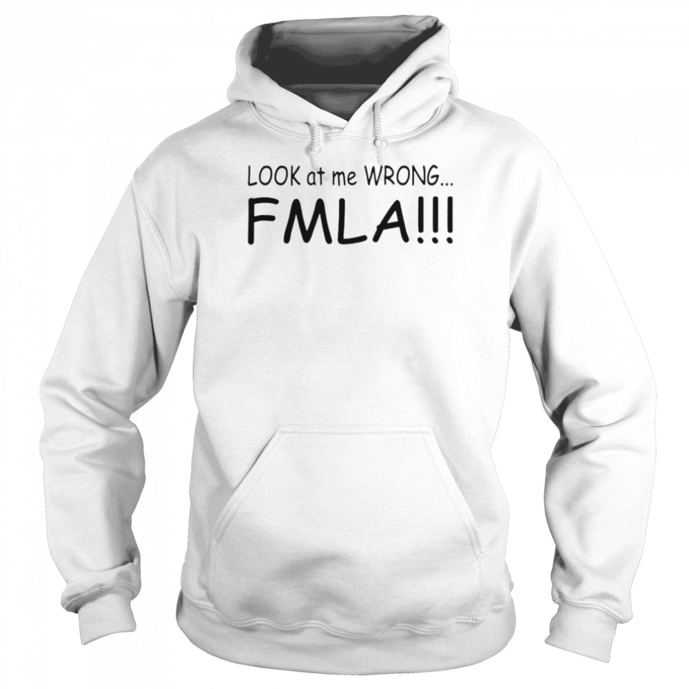 Look at me wrong FMLA T-shirt Unisex Hoodie