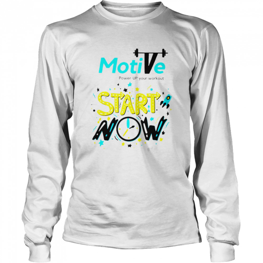 Motive Start now power up your workout shirt Long Sleeved T-shirt