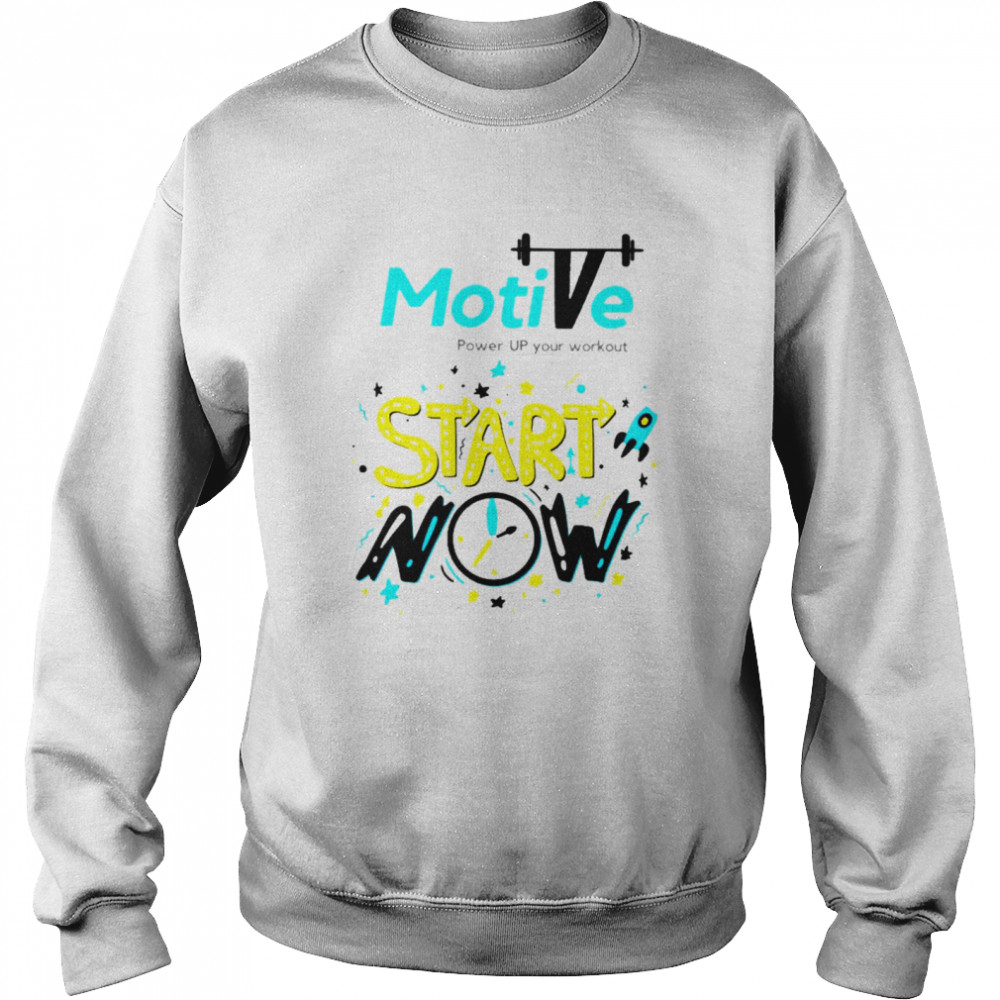 Motive Start now power up your workout shirt Unisex Sweatshirt