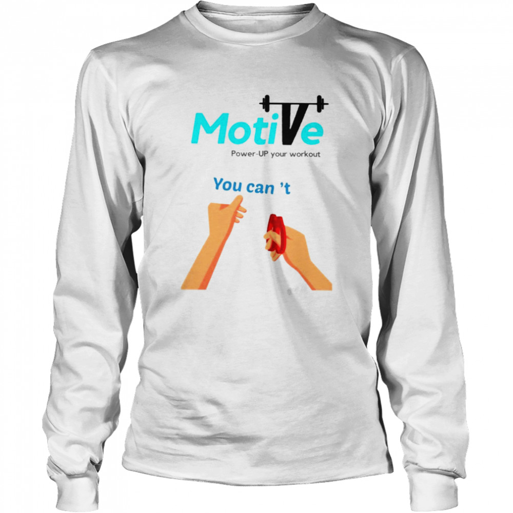 Motive you can’t power up your workout shirt Long Sleeved T-shirt