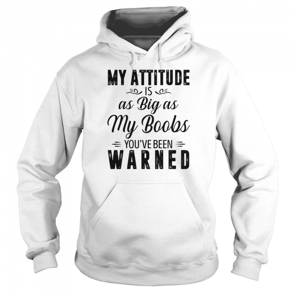 My Attitude Is As Big As My Boobs You’ve Been Warned Unisex Hoodie