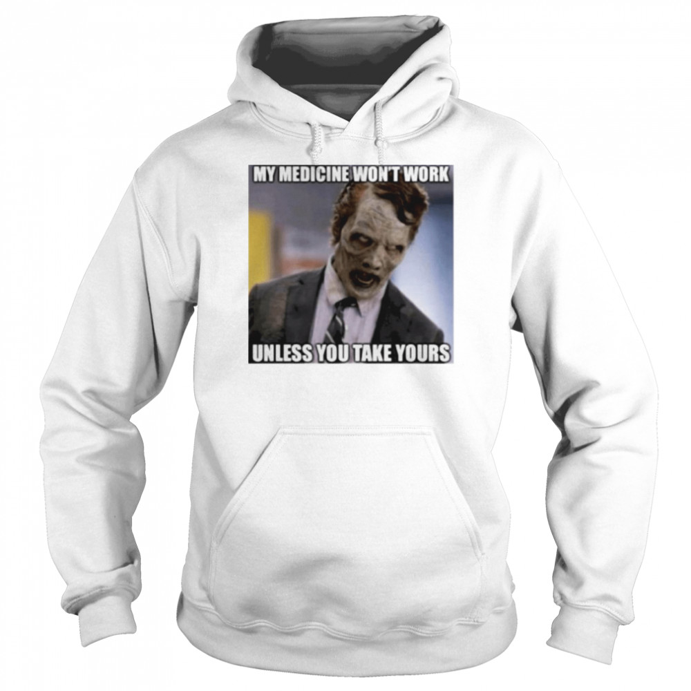 My medicine wont work unless you take your shirt Unisex Hoodie