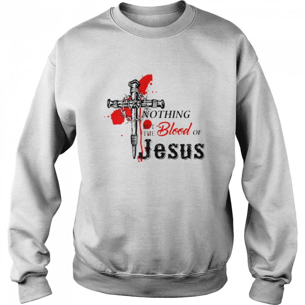 Nothing but the blood of Jesus T-shirt Unisex Sweatshirt