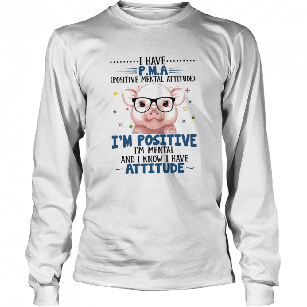 Pig I Have Positive Mental Attitude For Pig Lover Im Positive shirt Long Sleeved T-shirt