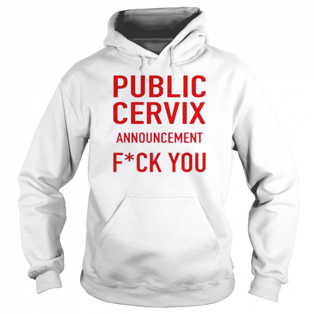 Public Cervix announcement fuck you shirt Unisex Hoodie