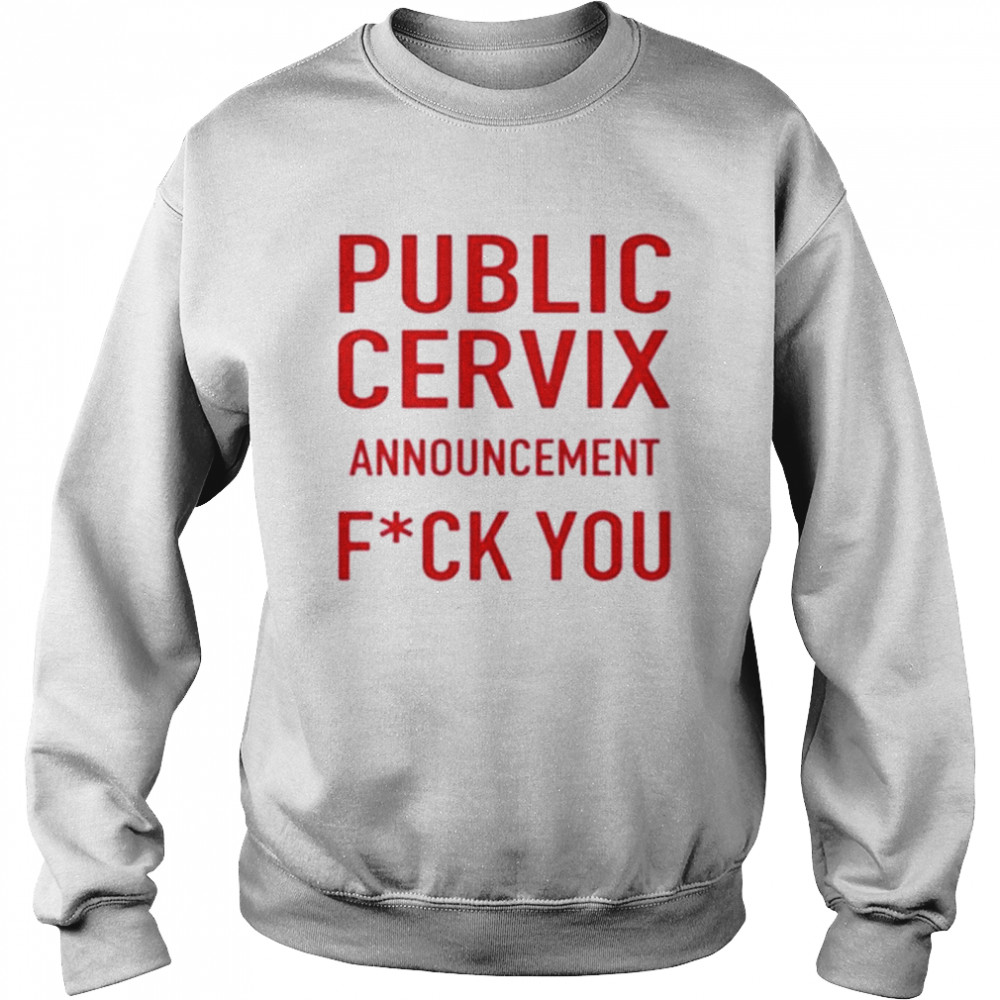 Public Cervix announcement fuck you shirt Unisex Sweatshirt